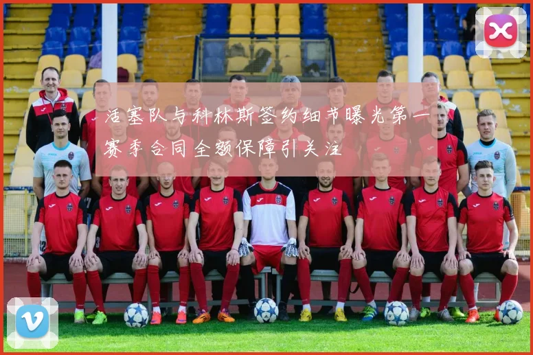 活塞队与科林斯签约细节曝光第一赛季合同全额保障引关注