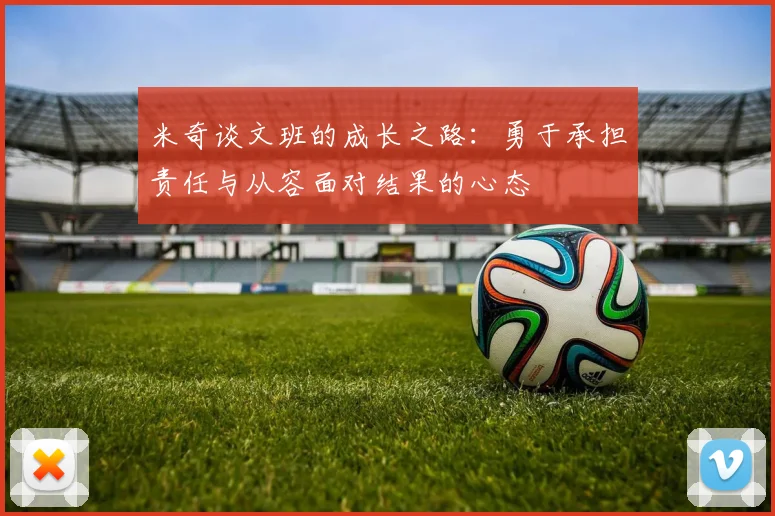 米奇谈文班的成长之路：勇于承担责任与从容面对结果的心态